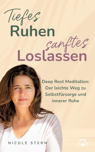 Tiefes Ruhen – sanftes Loslassen: Deep Rest Meditation: Der leichte Weg zu Selbstfürsorge und innerer Ruhe
