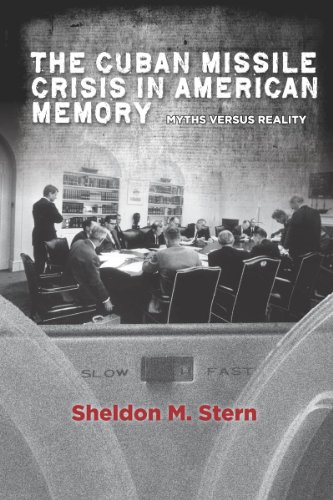 The Cuban Missile Crisis in American Memory: Myths Versus Reality (Stanford Nuclear Age)