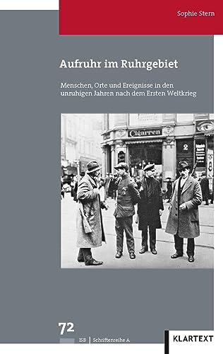 Aufruhr im Ruhrgebiet: Menschen, Orte und Ereignisse in den unruhigen Jahren nach dem Ersten Weltkrieg (Veröffentlichungen des Instituts für soziale Bewegungen, Schriftenreihe A: Darstellungen) von Klartext