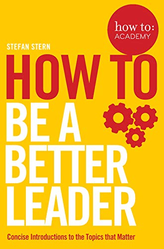 How to: Be a Better Leader (How To: Academy, 11, Band 11)