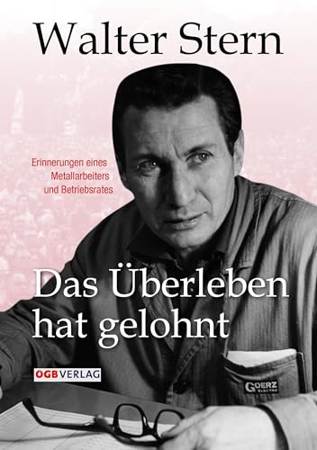 Das Überleben hat gelohnt: Erinnerungen eines Metallarbeiters und Betriebsrates (Zeitgeschichte) von GB Ges.m.b.H. Wien