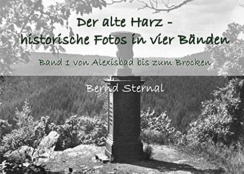 Der alte Harz - historische Fotos in vier Bänden: Band 1 von Alexisbad bis zum Brocken von Books on Demand