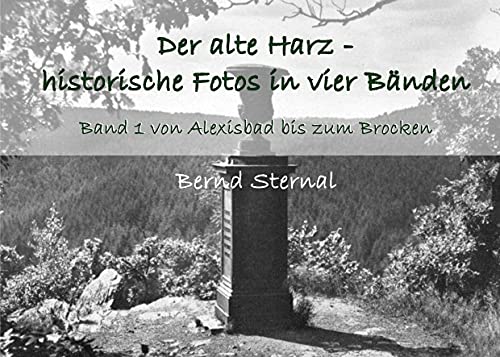 Der alte Harz - historische Fotos in vier Bänden: Band 1 von Alexisbad bis zum Brocken Der alte Harz - historische Fotos in vier Bänden: Band 1 von Alexisbad bis zum Brocken von Books on Demand GmbH