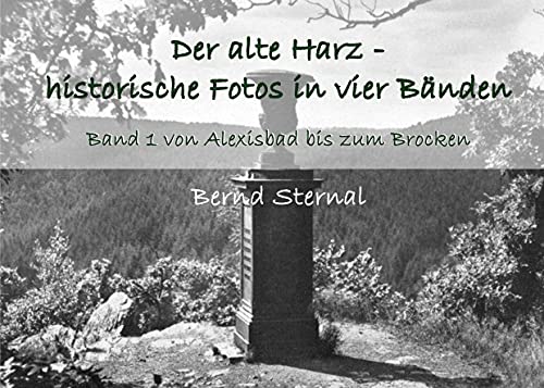 Der alte Harz - historische Fotos in vier Bänden: Band 1 von Alexisbad bis zum Brocken