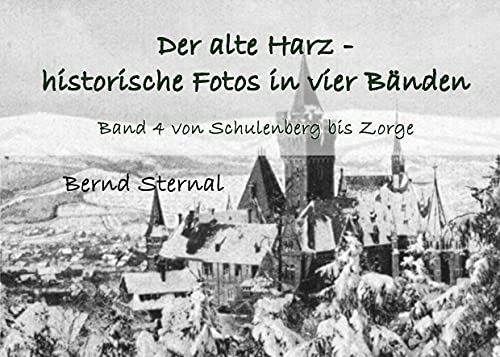 Der alte Harz - historische Fotos in vier Bänden: Band 4 von Schulenberg bis Zorge von Books on Demand