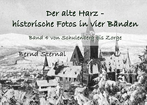 Der alte Harz - historische Fotos in vier Bänden: Band 4 von Schulenberg bis Zorge Der alte Harz - historische Fotos in vier Bänden: Band 4 von Schulenberg bis Zorge