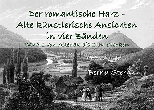 Der romantische Harz - Alte künstlerische Ansichten in vier Bänden: Band 1 von Altenau bis zum Brocken von Books on Demand GmbH