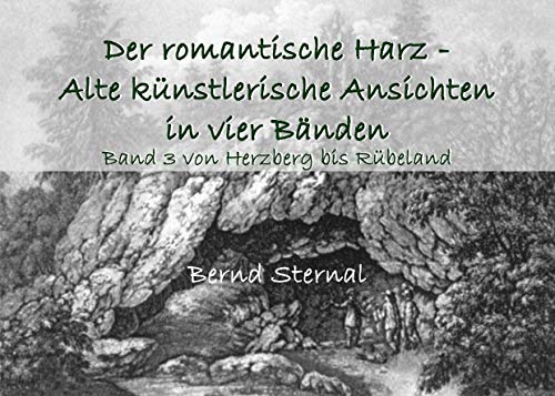 Der romantische Harz - Alte künstlerische Ansichten in vier Bänden: Band 3 von Herzberg bis Rübeland Der romantische Harz - Alte künstlerische Ansichten in vier Bänden: Band 3 von Herzberg bis Rübeland