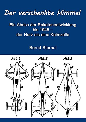 Der verschenkte Himmel: Ein Abriss der Raketenentwicklung bis 1945 – der Harz als eine Keimzelle Der verschenkte Himmel: Ein Abriss der Raketenentwicklung bis 1945 – der Harz als eine Keimzelle von Books on Demand