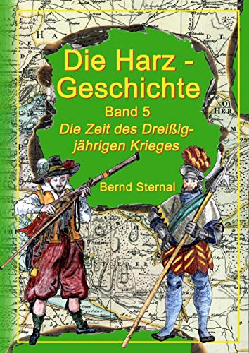 Die Harz - Geschichte 5: Die Zeit des Dreißigjährigen Krieges Die Harz - Geschichte 5: Die Zeit des Dreißigjährigen Krieges