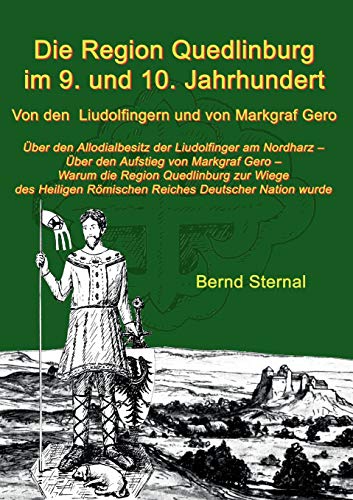 Die Region Quedlinburg im 9. und 10. Jahrhundert: Von den Liudolfingern und von Markgraf Gero Die Region Quedlinburg im 9. und 10. Jahrhundert: Von den Liudolfingern und von Markgraf Gero