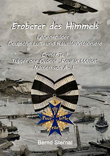 Eroberer des Himmels (Teil 3): Lebensbilder - Deutsche Luft- und Raumfahrtpioniere, Träger des Ordens "Pour le Mérite", Namen von A - L von Books on Demand