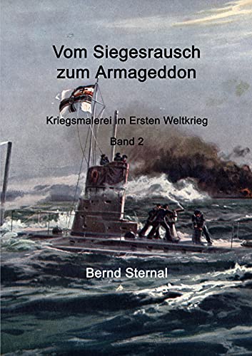 Vom Siegesrausch zum Armageddon: Kriegsmalerei im Ersten Weltkrieg Band 2 Vom Siegesrausch zum Armageddon: Kriegsmalerei im Ersten Weltkrieg Band 2