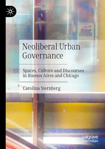 Neoliberal Urban Governance: Spaces, Culture and Discourses in Buenos Aires and Chicago von Palgrave Macmillan