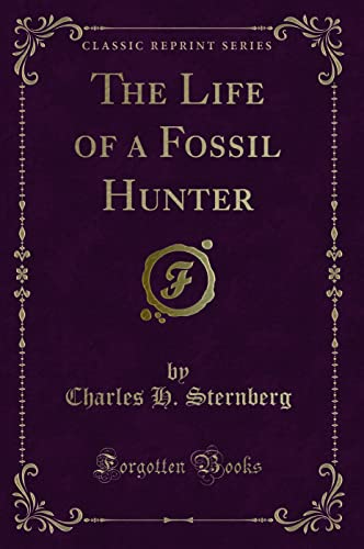 The Life of a Fossil Hunter (Classic Reprint)