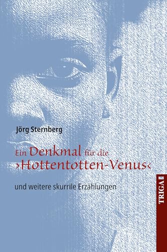 Ein Denkmal für die ›Hottentotten-Venus‹: und weitere skurrile Erzählungen von TRIGA Der Verlag Gerlinde Heß