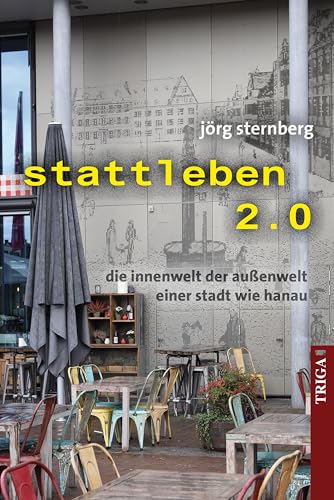 stattleben 2.0: die innenwelt der außenwelt einer stadt wie hanau von Triga