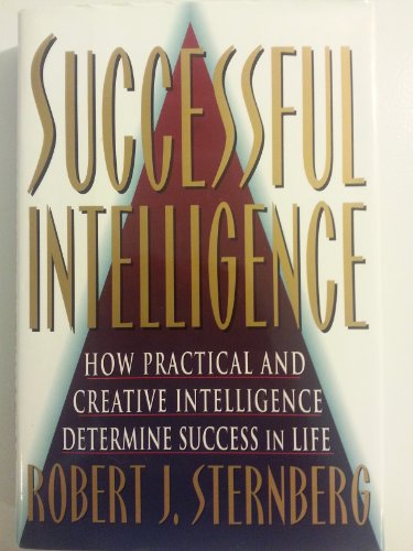Successful Intelligence: How Practical and Creative Intelligence Determine Success in Life