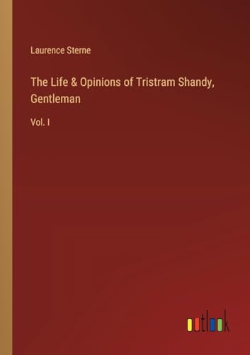 The Life & Opinions of Tristram Shandy, Gentleman: Vol. I von Outlook Verlag