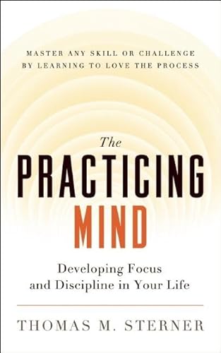 Practicing Mind: Developing Focus and Discipline in Your Life Master Any Skill or Challenge by Learning to Love the Process von New World Library
