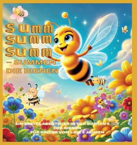 Summ, summ, summ – Summen die Bienen: Summ, summ, summ – Summen die Bienen: Bellas Abenteuer in der bunten Natur: Ein erstes Abenteuer in der bunten Welt der Bienen Für Kinder von 1 bis 3 Jahren von tredition