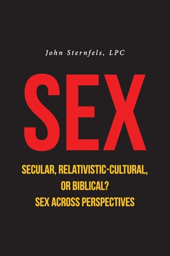 SEX Secular, Relativistic-Cultural, or Biblical?: Sex Across Perspectives von Fulton Books