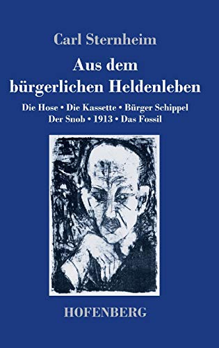 Aus dem bürgerlichen Heldenleben: Die Hose / Die Kassette / Bürger Schippel / Der Snob / 1913 / Das Fossil