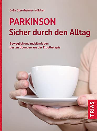 Parkinson. Sicher durch den Alltag: Beweglich und mobil mit den besten Übungen aus der Ergotherapie Parkinson. Sicher durch den Alltag: Beweglich und mobil mit den besten Übungen aus der Ergotherapie