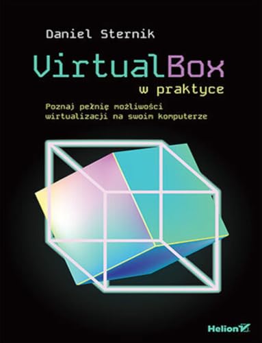 VirtualBox w praktyce.: Poznaj pełnię możliwości wirtualizacji na swoim komputerze VirtualBox w praktyce.: Poznaj pełnię możliwości wirtualizacji na swoim komputerze von Helion