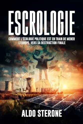ESCROLOGIE: Comment l'Écologie Politique est en train de mener l’Europe vers sa destruction finale von Independently published