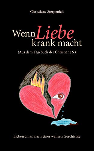 Wenn Liebe krank macht: (Aus dem Tagebuch der Christiane S.). Hoffnungslos verliebt in einen sexsüchtigen Mann