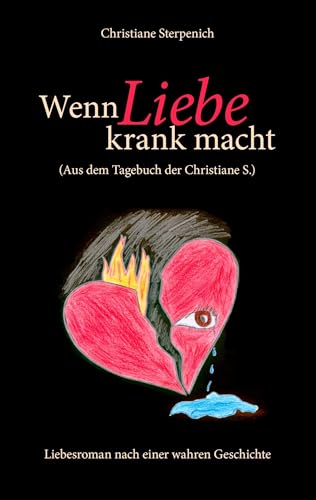 Wenn Liebe krank macht: (Aus dem Tagebuch der Christiane S.). Hoffnungslos verliebt in einen sexsüchtigen Mann
