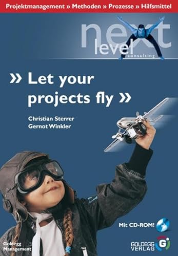 Let your projects fly: Projektmanagement - Methoden - Prozesse - Hilfsmittel von Goldegg Verlag GmbH