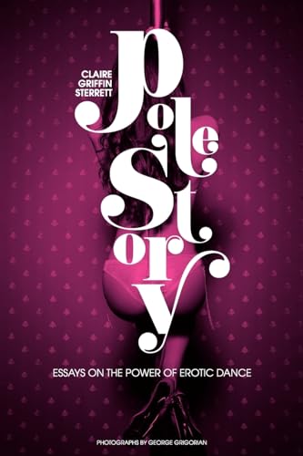 Pole Story: Essays on the Power of Erotic Dance