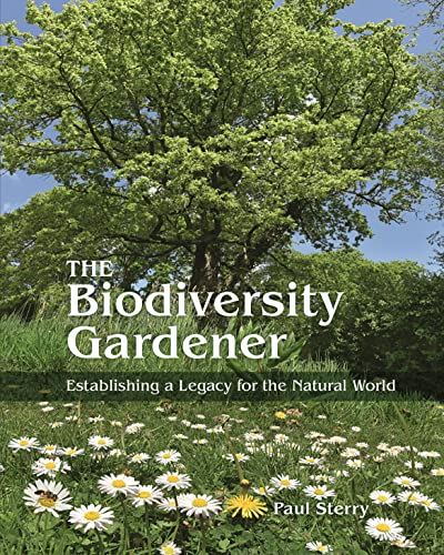The Biodiversity Gardener: Establishing a Legacy for the Natural World (Wild Nature Press, 34)