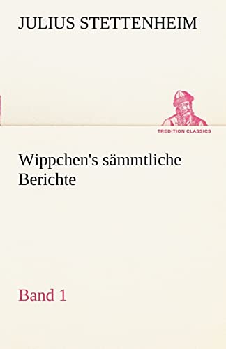 Wippchen's sämmtliche Berichte, Band 1 (TREDITION CLASSICS)