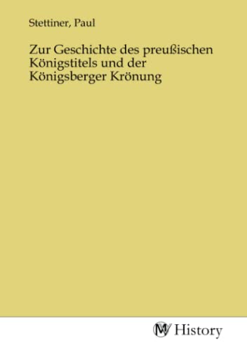 Zur Geschichte des preußischen Königstitels und der Königsberger Krönung von MV-History