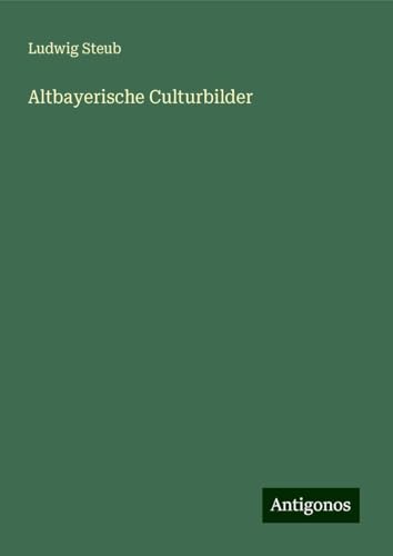 Altbayerische Culturbilder von Antigonos Verlag