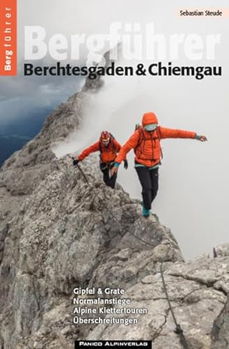 Bergführer Berchtesgaden & Chiemgau: Gipfel & Grate, Normalanstiege, Alpine Klettertouren & Überschreitungen