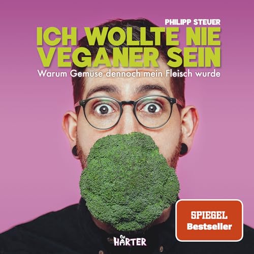 Ich wollte nie Veganer sein – SPIEGEL Bestseller: Warum Gemüse dennoch mein Fleisch wurde