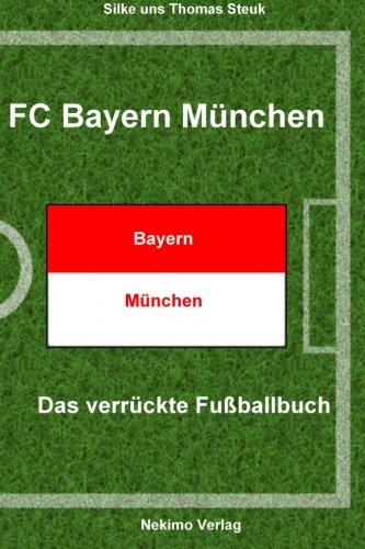 FC Bayern München: Das verrückte Fußballbuch von CreateSpace Independent Publishing Platform