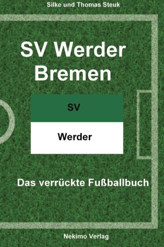 SV Werder Bremen: Das verrückte Fußballbuch