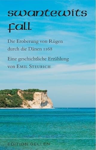 Swantewits Fall: Die Eroberung von Rügen durch die Dänen 1168. Eine geschichtliche Erzählung (Edition Gellen)
