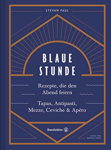 Das Feierabend-Kochbuch: Blaue Stunde von Stevan Paul. Tapas, Antipasti, Mezze, Ceviche, Apéro und Cocktails: Rezepte, die den Abend feiern. Tapas, Antipasti, Mezze, Ceviche & Apéro von Brandsttter Verlag