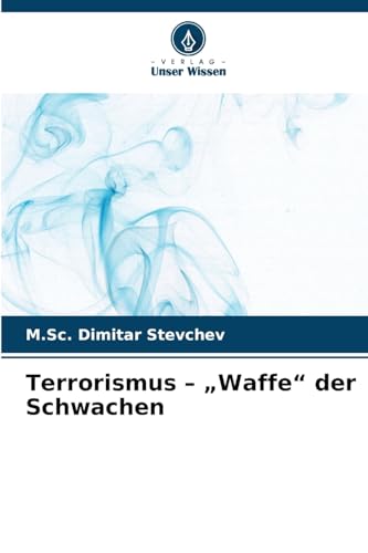 Terrorismus – „Waffe“ der Schwachen von Verlag Unser Wissen