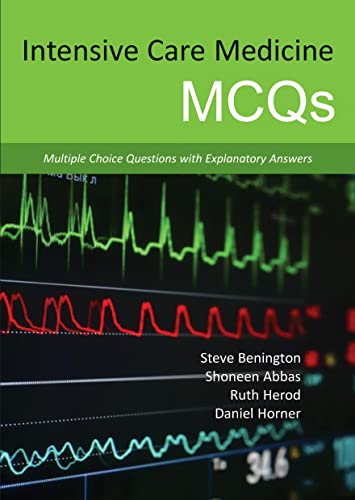 Intensive Care Medicine MCQs: Multiple Choice Questions With Explanatory Answers