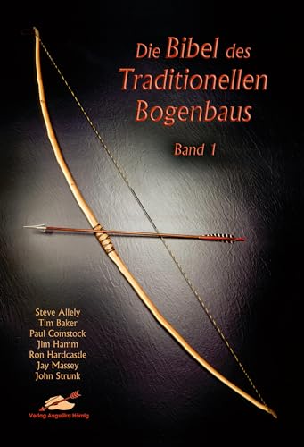 Die Bibel des traditionellen Bogenbaus / Die Bibel des traditionellen Bogenbaus, Band 1 - Softcover Die Bibel des traditionellen Bogenbaus / Die Bibel des traditionellen Bogenbaus, Band 1 - Softcover
