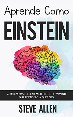 Aprende como Einstein: Memoriza más, enfócate mejor y lee efectivamente para aprender cualquier cosa: Las mejores técnicas de aprendizaje acelerado y ... y reingeniería del pensamiento, Band 1) Aprende como Einstein: Memoriza más, enfócate mejor y lee efectivamente para aprender cualquier cosa: Las mejores técnicas de aprendizaje acelerado y ... y reingeniería del pensamiento, Band 1)