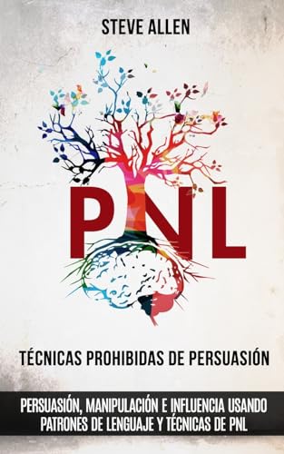Técnicas prohibidas de Persuasión, manipulación e influencia usando patrones de lenguaje y técnicas de PNL (2a Edición): Cómo persuadir, influenciar y ... de comunicación y persuasión, Band 2) von CREATESPACE
