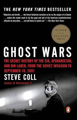 Ghost Wars: The Secret History of the CIA, Afghanistan, and bin Laden, from the Soviet Invas ion to September 10, 2001: The Secret History of the CIA, ... to September 10, 2001 (Pulitzer Prize Winner) Ghost Wars: The Secret History of the CIA, Afghanistan, and bin Laden, from the Soviet Invas ion to September 10, 2001: The Secret History of the CIA, ... to September 10, 2001 (Pulitzer Prize Winner)